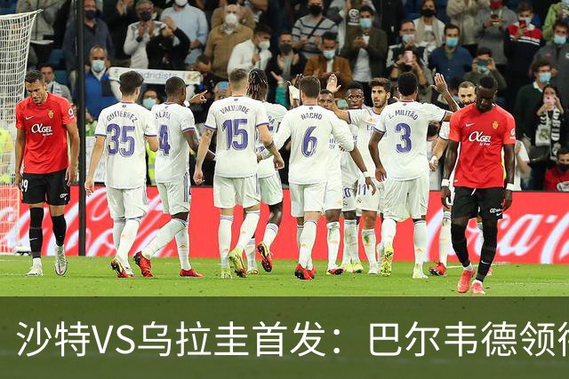 沙特VS乌拉圭首发：巴尔韦德领衔 努涅斯乌加特登场